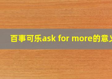 百事可乐ask for more的意义